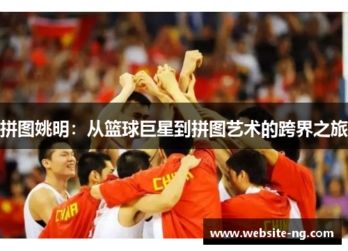 拼图姚明：从篮球巨星到拼图艺术的跨界之旅