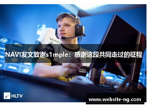 NAVI发文致谢s1mple：感谢这段共同走过的征程