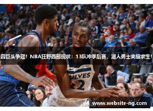 四巨头争冠！NBA狂野西部现状：13队冲季后赛，湖人勇士夹缝求生！